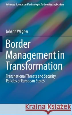 Border Management in Transformation: Transnational Threats and Security Policies of European States Johann Wagner 9783030627270 Springer - książka