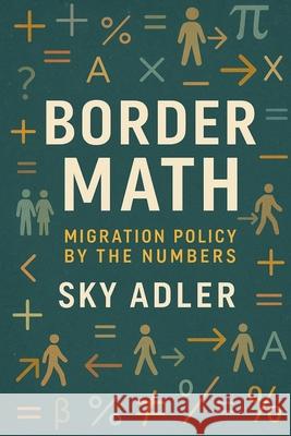 Border Math: Migration Policy by the Numbers Sky Adler 9781923593398 Independently Published - książka