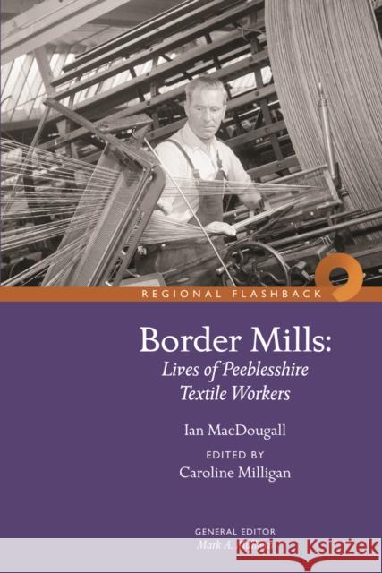 Border Mills: Lives of Peeblesshire Textile Workers Ian MacDougall 9781910682517 NMSE - Publishing Ltd - książka
