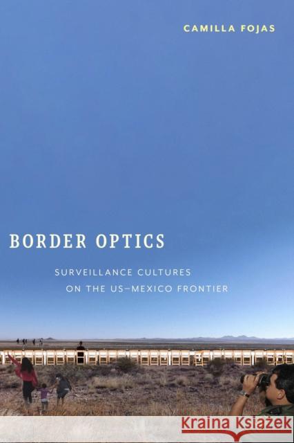 Border Optics: Surveillance Cultures on the Us-Mexico Frontier Fojas, Camilla 9781479806980 New York University Press - książka