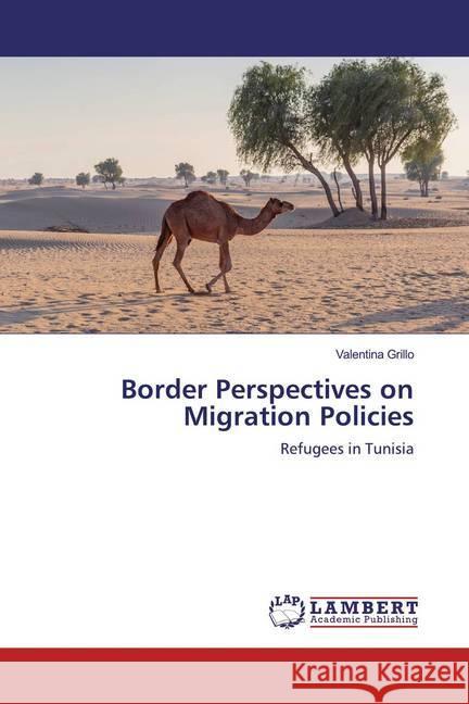 Border Perspectives on Migration Policies : Refugees in Tunisia Grillo, Valentina 9783330342859 LAP Lambert Academic Publishing - książka