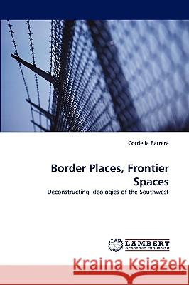Border Places, Frontier Spaces Cordelia Barrera 9783838361628 LAP Lambert Academic Publishing - książka