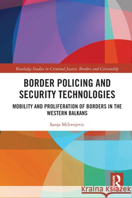 Border Policing and Security Technologies: Mobility and Proliferation of Borders in the Western Balkans Sanja Milivojevic 9780367786618 Routledge - książka