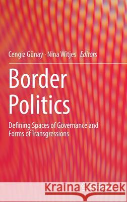 Border Politics: Defining Spaces of Governance and Forms of Transgressions Günay, Cengiz 9783319468549 Springer - książka