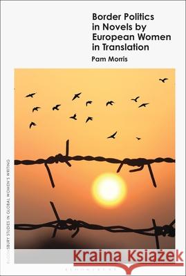Border Politics in Novels by European Women in Translation Pam Morris Marie Mulvey-Roberts Jennifer Gustar 9781350434097 Bloomsbury Academic - książka