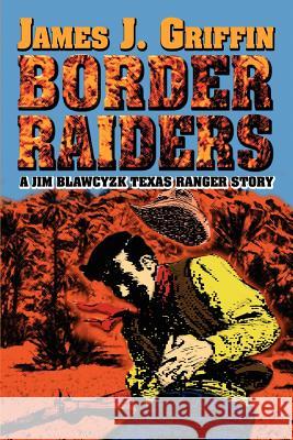 Border Raiders: A Jim Blawcyzk Texas Ranger Story Griffin, James J. 9780595355167 iUniverse - książka