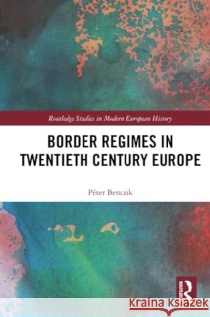 Border Regimes in Twentieth Century Europe P?ter Bencsik 9781032280844 Routledge - książka