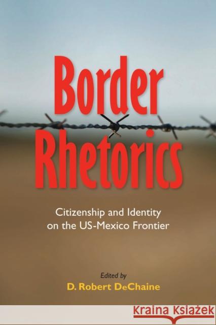 Border Rhetorics: Citizenship and Identity on the US-Mexico Frontier Dechaine, D. Robert 9780817357160 University Alabama Press - książka