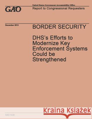 Border Security: DHS's Efforts to Modernize Key Enforcement Systems Could be Strengthened Government Accountability Office 9781502991874 Createspace - książka
