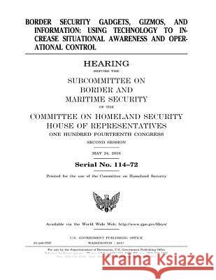 Border Security Gadgets, Gizmos, and Information: USING TECHNOLOGY TO INCREASE SITUATIONAL AWARENESS andOPERATIONAL CONTROL Security (Us), Committee on Homeland 9781545010143 Createspace Independent Publishing Platform - książka