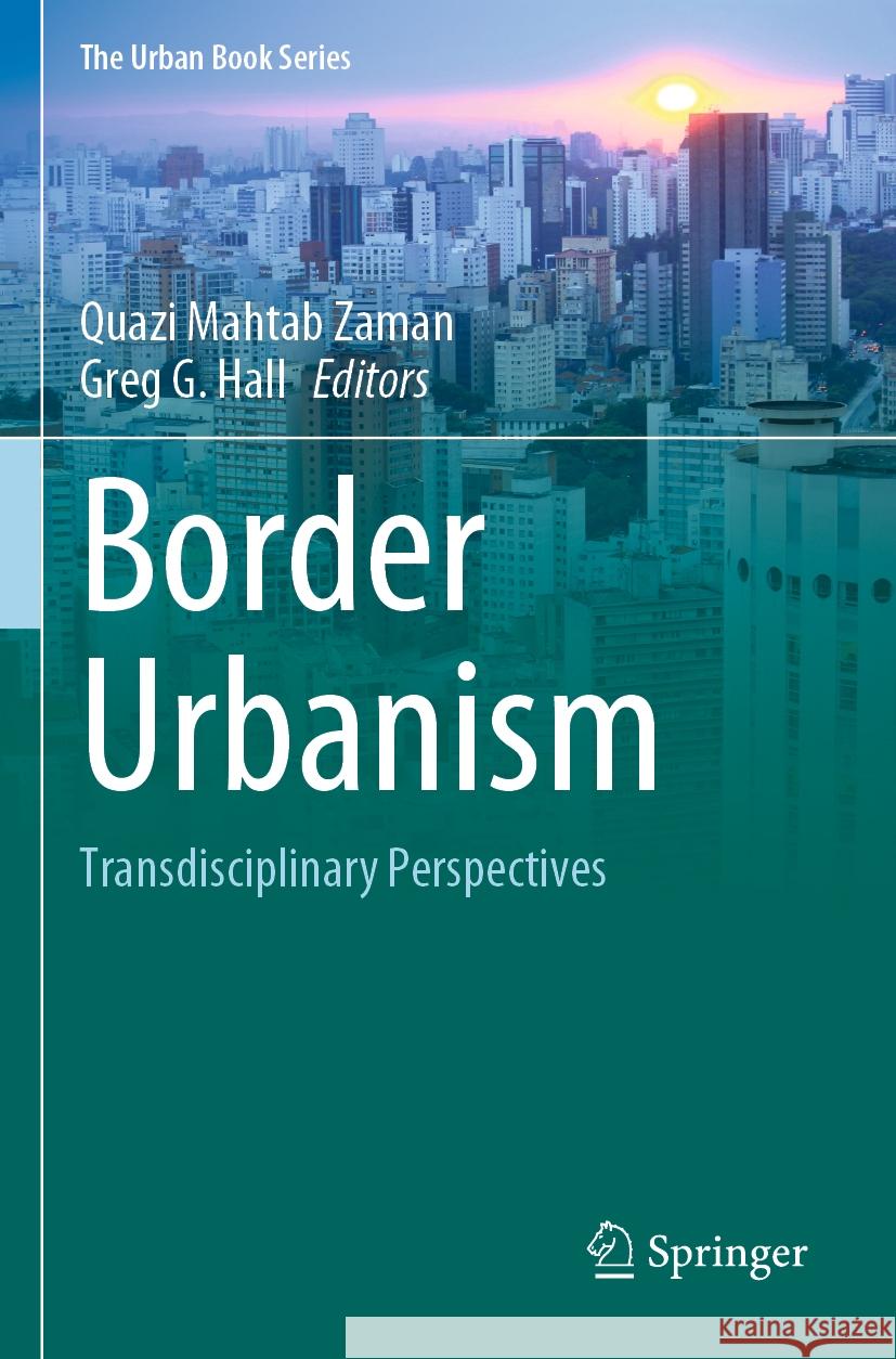 Border Urbanism: Transdisciplinary Perspectives Quazi Mahtab Zaman Greg G. Hall 9783031066061 Springer - książka