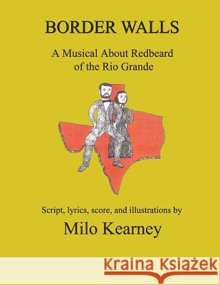 Border Walls: A Musical About Redbeard of the Rio Grande Kearney, Milo 9781630650827 Pukiyari Editores/Publishers - książka