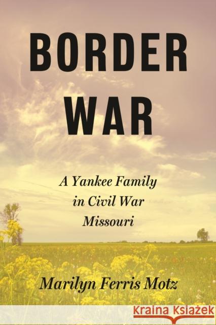 Border War: A Yankee Family in Civil War Missouri Marilyn Ferris Motz 9781496860057 University Press of Mississippi - książka