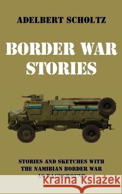 Border War Stories: Stories and Sketches with the Namibian Border War as Background Adelbert Scholtz 9781666781410 Resource Publications (CA) - książka