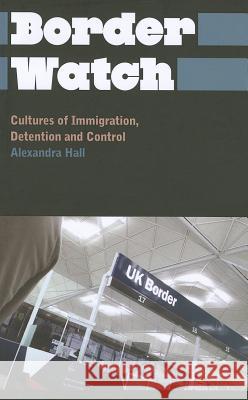 Border Watch: Cultures of Immigration, Detention and Control Hall, Alexandra 9780745327235  - książka