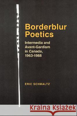 Borderblur Poetics: Intermedia and Avant-Gardism in Canada, 1963-1988 Eric Schmaltz 9781773854571 University of Calgary Press - książka