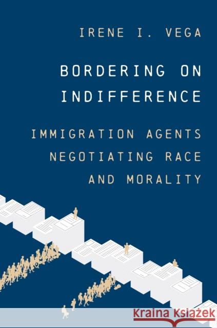 Bordering on Indifference: Immigration Agents Negotiating Race and Morality Irene I. Vega 9780691262086 Princeton University Press - książka