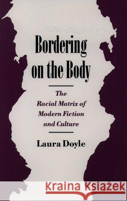 Bordering on the Body: The Racial Matrix of Modern Fiction and Culture Doyle, Laura 9780195086553 Oxford University Press - książka