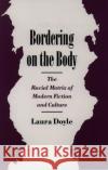 Bordering on the Body: The Racial Matrix of Modern Fiction and Culture Doyle, Laura 9780195086553 Oxford University Press