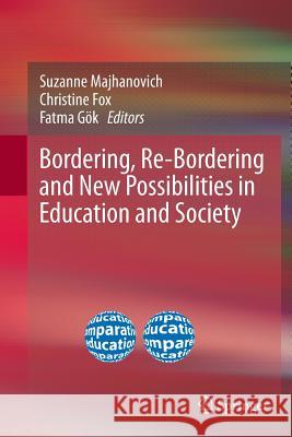 Bordering, Re-Bordering and New Possibilities in Education and Society Suzanne Majhanovich Christine Fox Fatma Gok 9789400799769 Springer - książka