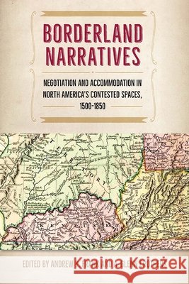 Borderland Narratives: Negotiation and Accommodation in North America's Contested Spaces, 1500-1850 Andrew Frank A. Glenn Crothers 9780813054957 University Press of Florida - książka