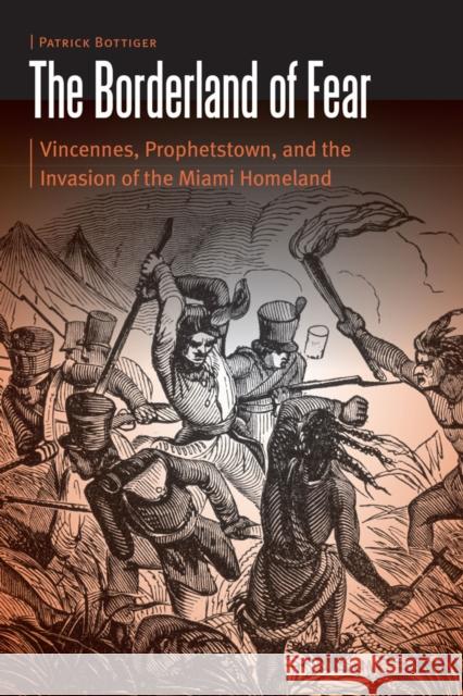 Borderland of Fear: Vincennes, Prophetstown, and the Invasion of the Miami Homeland Bottiger, Patrick 9780803254848 University of Nebraska Press - książka