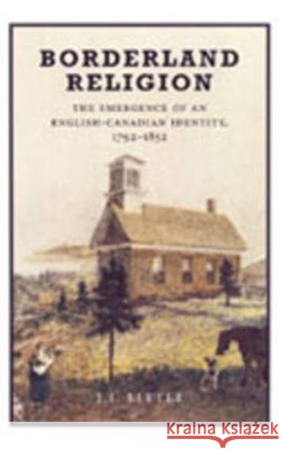 Borderland Religion: The Emergence of an English-Canadian Identity, 1792-1852 Little, John 9780802089168 University of Toronto Press - książka