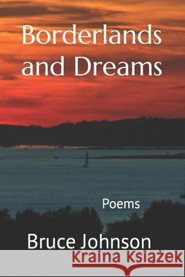 Borderlands and Dreams: Poems Bruce Johnson 9781708413941 Independently Published - książka