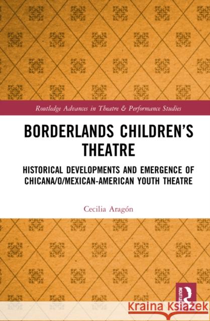 Borderlands Children's Theatre: Historical Developments and Emergence of Chicana/o/Mexican-American Youth Theatre Aragón, Cecilia Josephine 9780367559045 Routledge - książka