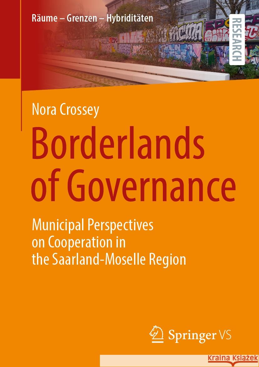 Borderlands of Governance: Municipal Perspectives on Cooperation in the Saarland-Moselle Region Nora Crossey 9783658478094 Springer vs - książka