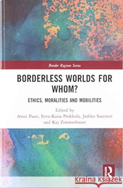 Borderless Worlds for Whom?: Ethics, Moralities and Mobilities Anssi Paasi Eeva-Kaisa Prokkola Jarkko Saarinen 9780367584221 Routledge - książka