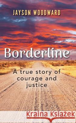 Borderline: A True Story of Courage and Justice Jayson Woodward 9781095840016 Independently Published - książka