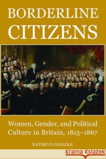 Borderline Citizens: Women, Gender, and Political Culture in Britain, 1815-1867 Gleadle, Kathryn 9780197264492 Oxford University Press, USA - książka