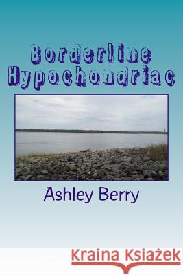 Borderline Hypochondriac Ashley Marie Berry 9781499761337 Createspace - książka