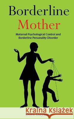 Borderline Mother: Maternal Psychological Control and Borderline Personality Disorder Dora Dayson 9781803616193 Mary Campbell - książka