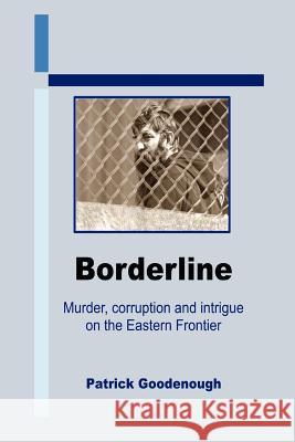 Borderline: Murder, Corruption and Intrigue on the Eastern Frontier Patrick, Goodenough 9781430315919 Lulu.com - książka