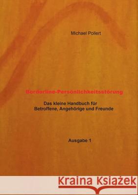 Borderline-Persönlichkeitsstörung: Der kleine Ratgeber für Betroffene, Angehörige und Freunde Pollert, Michael 9783741295553 Books on Demand - książka