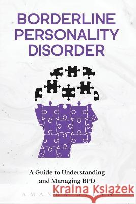 Borderline Personality Disorder: A Guide to Understanding and Managing BPD Amanda Allan   9781959018247 Rivercat Books LLC - książka