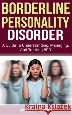 Borderline Personality Disorder: A Guide to Understanding, Managing, and Treating BPD Jessica Rose 9781761035791 Ingram Publishing - książka