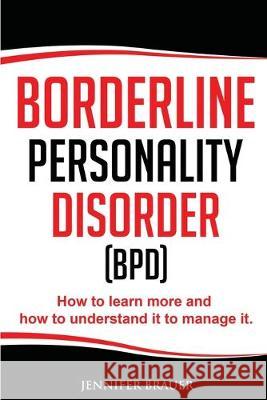 Borderline Personality Disorder: How to learn more and how to understand it to manage it Jennifer Brauer 9781688236639 Independently Published - książka