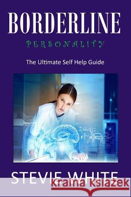 Borderline Personality: The Ultimate Self Help Guide MR Stevie White 9781542649407 Createspace Independent Publishing Platform - książka