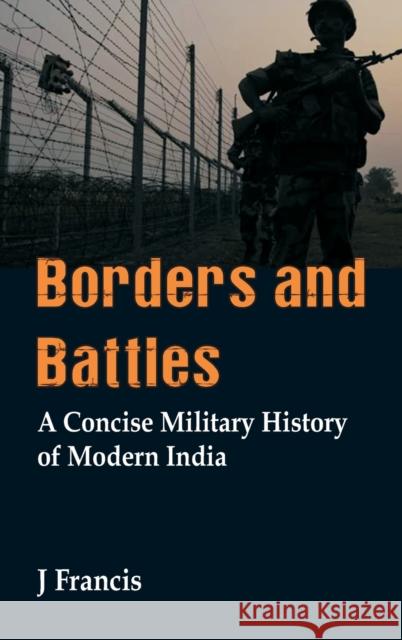 Borders and Battles: A Concise Military History of Modern India J. Francis 9789388161459 Vij Books India - książka