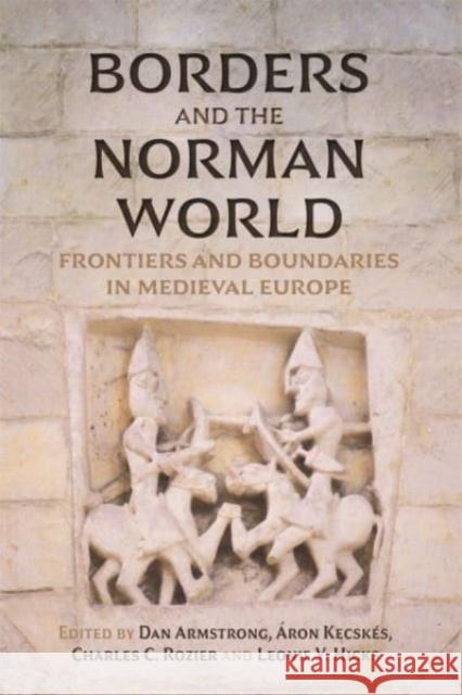 Borders and the Norman World – Frontiers and Boundaries in Medieval Europe Dan Armstrong, Áron Kecskés, Charles C. Rozier 9781783277858  - książka