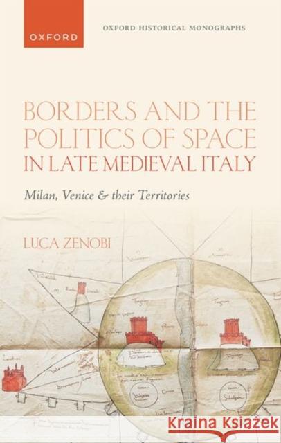Borders and the Politics of Space in Late Medieval Italy: Milan, Venice, and their Territories Dr Luca (British Academy Postdoctoral Fellow, British Academy Postdoctoral Fellow, University of Edinburgh) Zenobi 9780198876861 Oxford University Press - książka