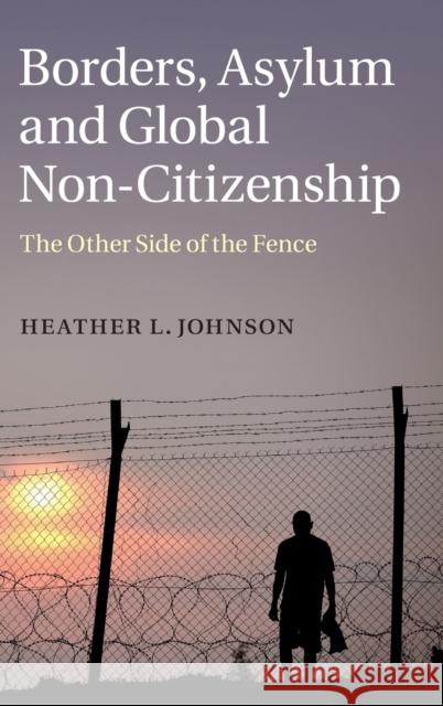 Borders, Asylum and Global Non-Citizenship: The Other Side of the Fence Johnson, Heather L. 9781107061835 CAMBRIDGE UNIVERSITY PRESS - książka