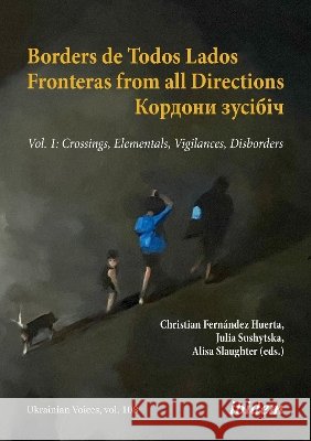 Borders de Todos Lados, Fronteras from All Directions - Кордони зусібі&# Sushytska, Julia, Huerta, Christian Fernández, Slaughter, Alisa 9783838221618 Ibidem Press - książka