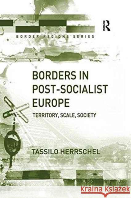 Borders in Post-Socialist Europe: Territory Scale Society Tassilo Herrschel 9781138266773 Routledge - książka