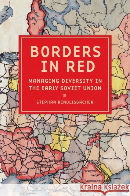 Borders in Red: Managing Diversity in the Early Soviet Union Stephan Rindlisbacher 9781501780530 Northern Illinois University Press - książka