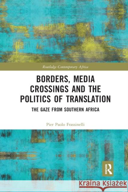 Borders, Media Crossings and the Politics of Translation: The Gaze from Southern Africa Pier Paolo Frassinelli 9780367785666 Routledge - książka