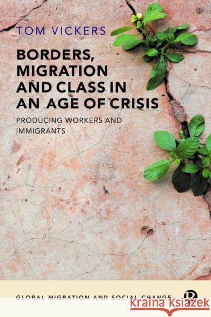 Borders, Migration and Class in an Age of Crisis: Producing Workers and Immigrants Vickers, Tom 9781529201819 Bristol University Press - książka